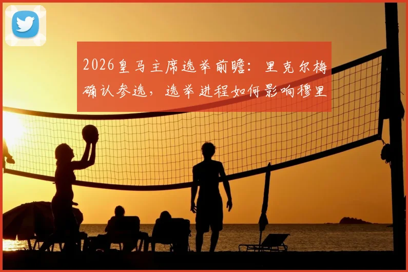 2026皇马主席选举前瞻：里克尔梅确认参选，选举进程如何影响穆里尼奥与球队未来？