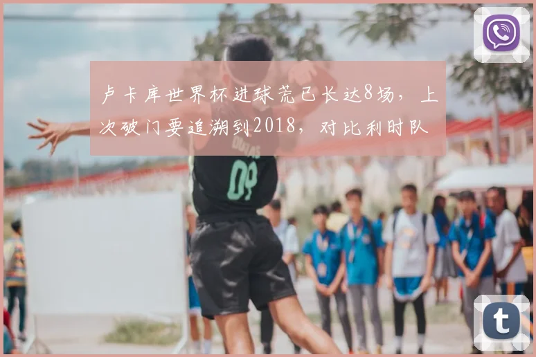 卢卡库世界杯进球荒已长达8场,上次破门要追溯到2018,对比利时队2026世界杯征程有何影响?