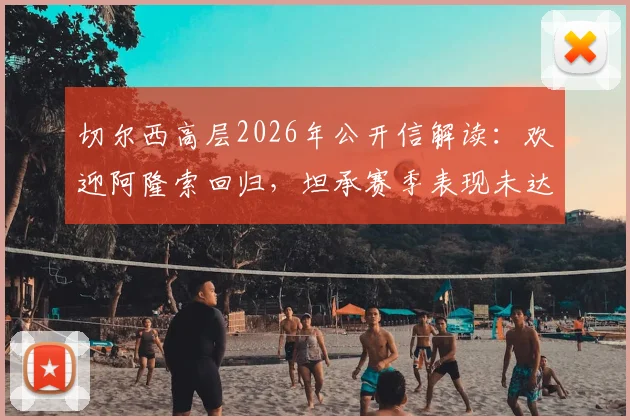 切尔西高层2026年公开信解读：欢迎阿隆索回归，坦承赛季表现未达预期，全文内容与未来计划分析