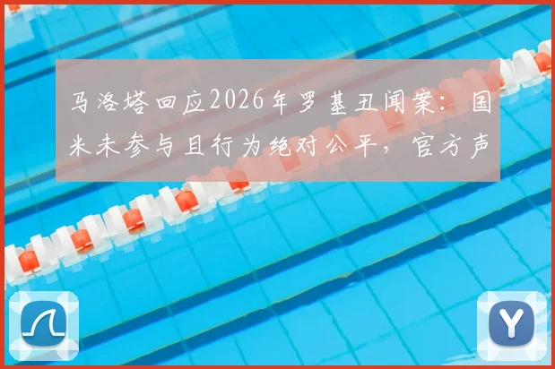 马洛塔回应2026年罗基丑闻案：国米未参与且行为绝对公平，官方声明详解