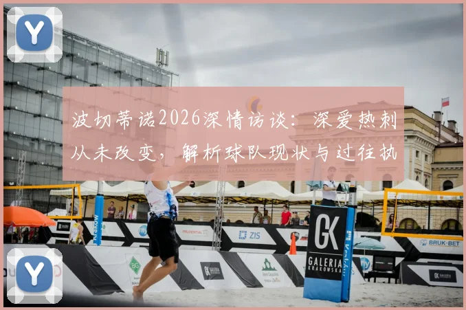 波切蒂诺2026深情访谈：深爱热刺从未改变，解析球队现状与过往执教回忆